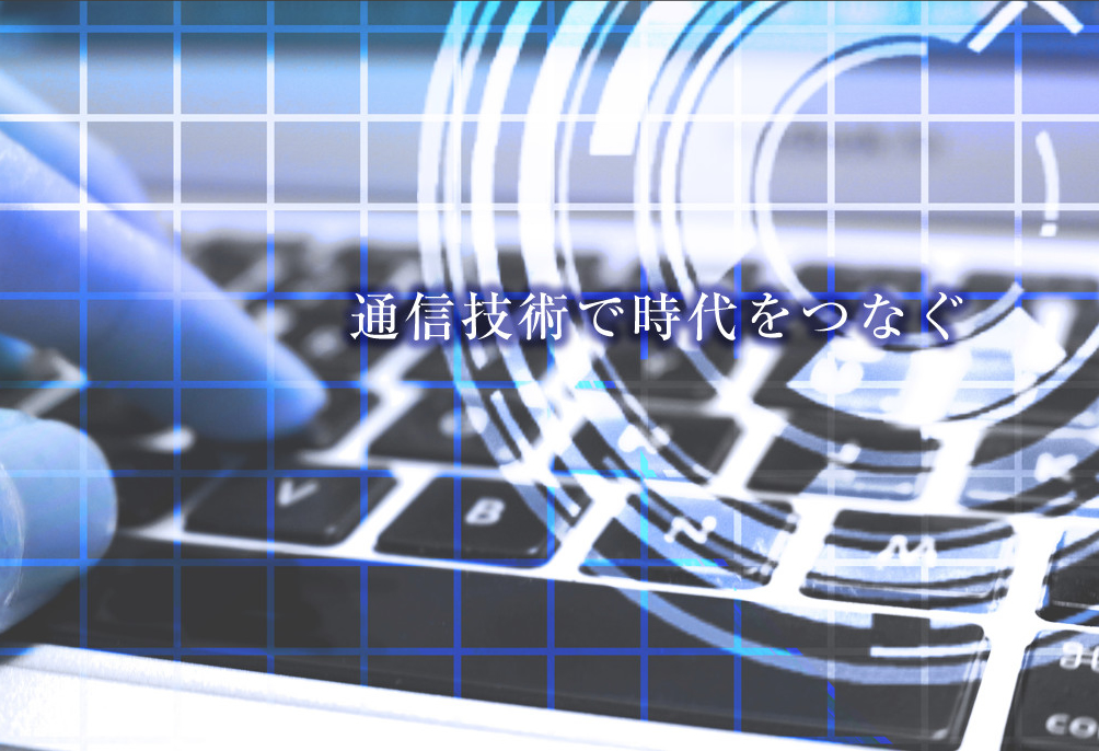 通信技術で時代をつなぐ